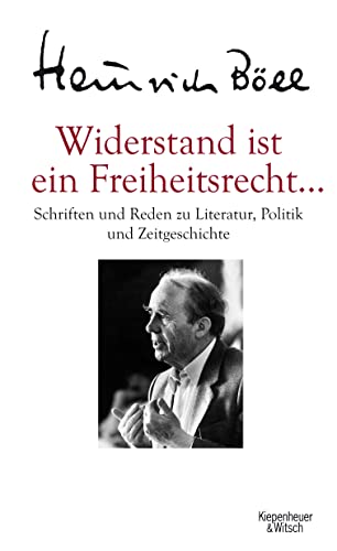 Widerstand ist ein Freiheitsrecht...: Schriften und Reden zu Literatur, Politik und Zeitgeschichte von Kiepenheuer & Witsch GmbH